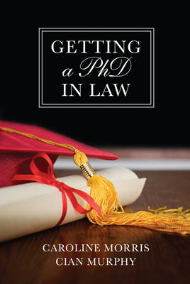 Getting a PhD in Law -  Caroline Morris,  Cian C Murphy