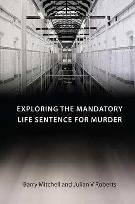 Exploring the Mandatory Life Sentence for Murder -  Professor Barry Mitchell,  Professor Julian V Roberts