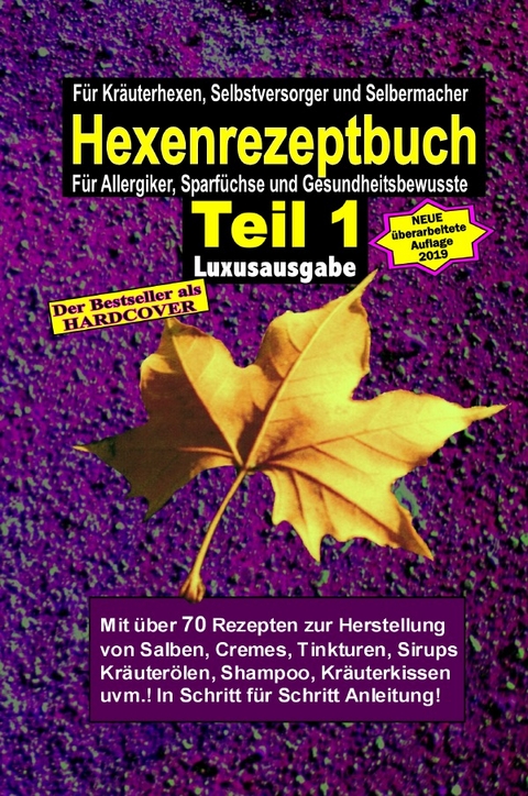 Hexenrezeptbuch Teil 1 (HARDCOVER) Luxusausgabe! Salben, Öle, Cremes, Tinkturen, Shampoos, Seifen, Sirups uvm. selbermachen - Hexe Maria