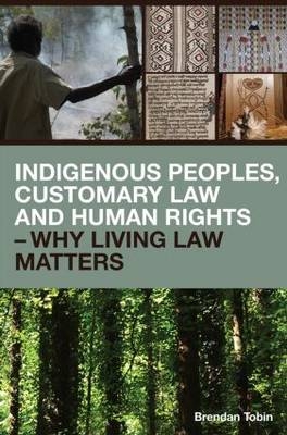 Indigenous Peoples, Customary Law and Human Rights – Why Living Law Matters - Queensland Brendan (Griffith University  Australia) Tobin
