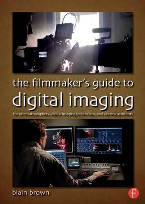 The Filmmaker''s Guide to Digital Imaging -  Blain Brown