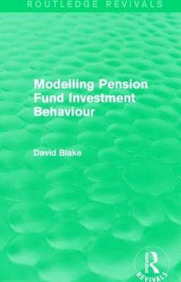 Modelling Pension Fund Investment Behaviour (Routledge Revivals) - UK) Blake David (City University