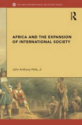 Africa and the Expansion of International Society - John Anthony Pella Jr