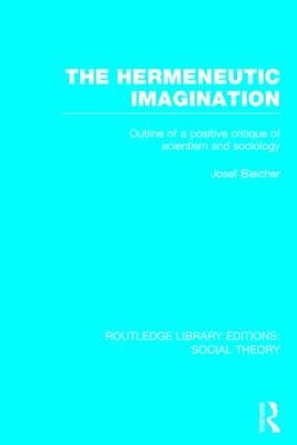 Hermeneutic Imagination (RLE Social Theory) -  Josef Bleicher