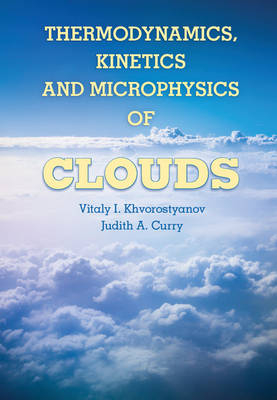 Thermodynamics, Kinetics, and Microphysics of Clouds -  Judith A. Curry,  Vitaly I. Khvorostyanov