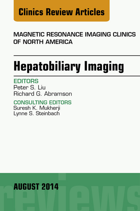 Hepatobiliary Imaging, An Issue of Magnetic Resonance Imaging Clinics of North America -  Peter S. Liu