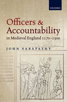Officers and Accountability in Medieval England 1170-1300 -  John Sabapathy