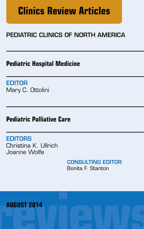 Pediatric Hospital Medicine and Pediatric Palliative Care, An Issue of Pediatric Clinics -  Mary C. Ottolini,  Christina K. Ullrich