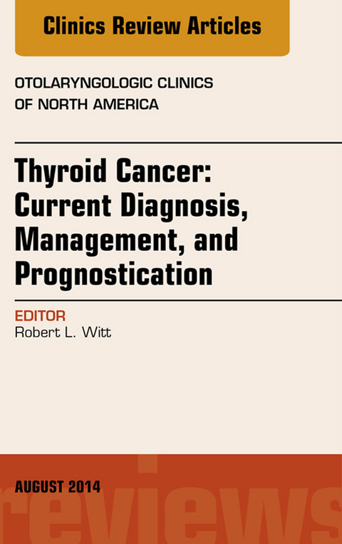 Thyroid Cancer: Current Diagnosis, Management, and Prognostication, An Issue of Otolaryngologic Clinics of North America -  Robert L. Witt