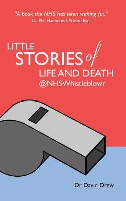 Little Stories of Life and Death @NHSWhistleblowr -  Dr David Drew