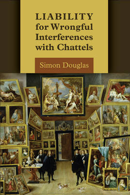 Liability for Wrongful Interferences with Chattels -  Simon Douglas