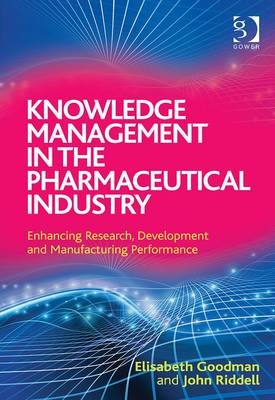 Knowledge Management in the Pharmaceutical Industry -  Ms Elisabeth Goodman,  Mr John Riddell