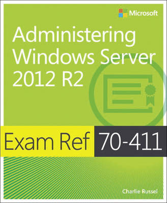 Exam Ref 70-411 Administering Windows Server 2012 R2 (MCSA) -  Charlie Russel