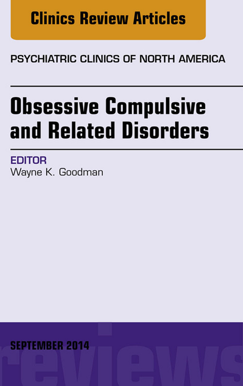 Obsessive Compulsive and Related Disorders, An Issue of Psychiatric Clinics of North America -  Wayne K. Goodman