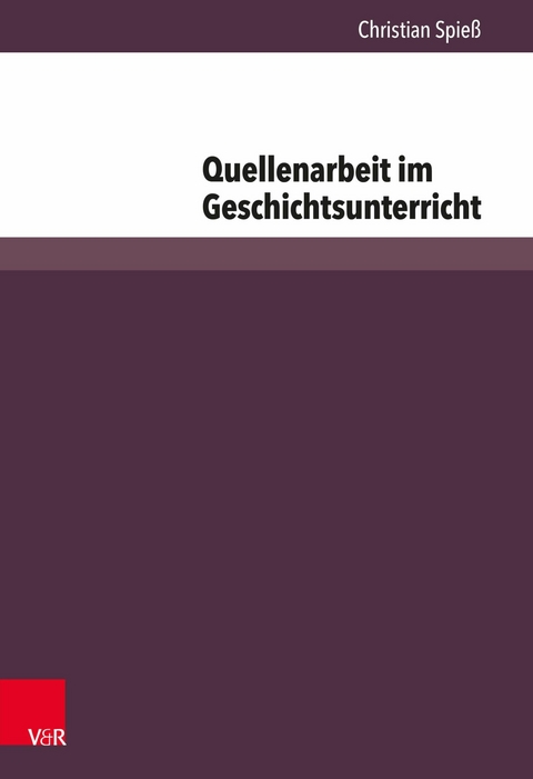 Quellenarbeit im Geschichtsunterricht -  Christian Spieß