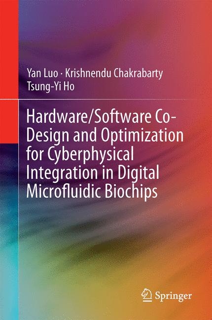 Hardware/Software Co-Design and Optimization for Cyberphysical Integration in Digital Microfluidic Biochips - Yan Luo, Krishnendu Chakrabarty, Tsung-Yi Ho