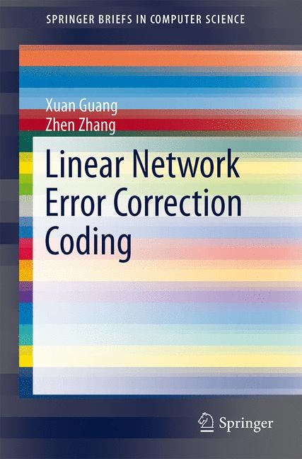 Linear Network Error Correction Coding - Xuan Guang, Zhen Zhang