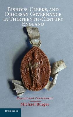 Bishops, Clerks, and Diocesan Governance in Thirteenth-Century England -  Michael Burger
