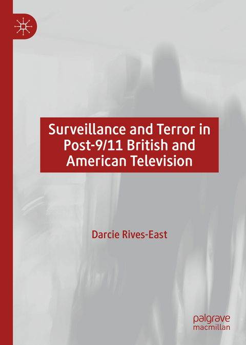 Surveillance and Terror in Post-9/11 British and American Television - Darcie Rives-East