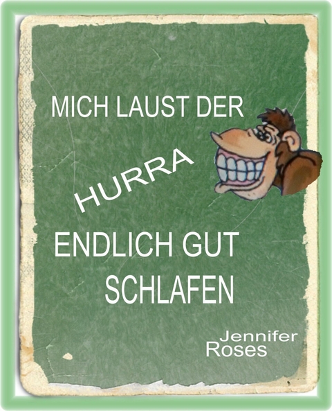 MICH LAUST DER AFFE, HURRA, ENDLICH GUT SCHLAFEN - Jennifer Roses