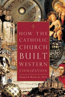 How the Catholic Church Built Western Civilization -  Thomas E. Woods