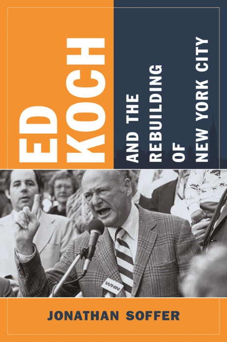 Ed Koch and the Rebuilding of New York City - Jonathan Soffer