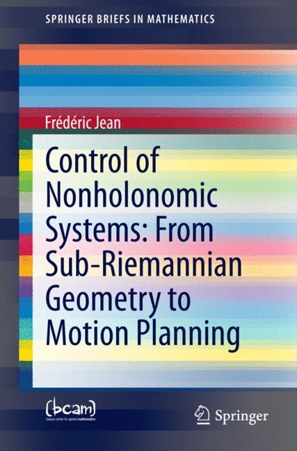 Control of Nonholonomic Systems: from Sub-Riemannian Geometry to Motion Planning - Frédéric Jean