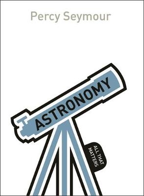 Astronomy: All That Matters -  Percy Seymour