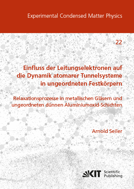 Einfluss der Leitungselektronen auf die Dynamik atomarer Tunnelsysteme in ungeordneten Festkörpern: Relaxationsprozesse in metallischen Gläsern und ungeordneten dünnen Aluminiumoxid-Schichten - Arnold Seiler