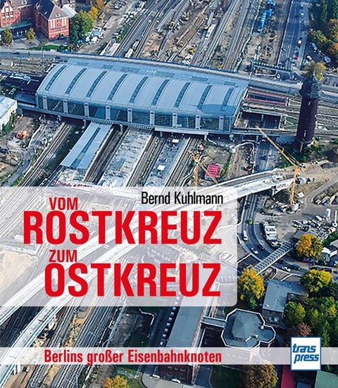 Vom Rostkreuz zum Ostkreuz - Bernd Kuhlmann