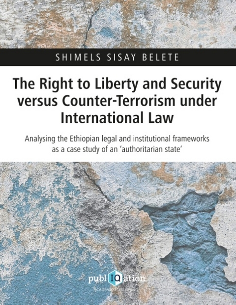 The Right to Liberty and Security versus Counter-Terrorism under International Law - Shimels Sisay Belete