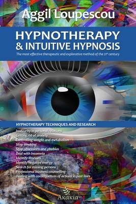 Hypnotherapy and Intuitive Hypnosis : The Most Effective Therapeutic and Explorative Method of the 21st Century -  Aggil Loupescou