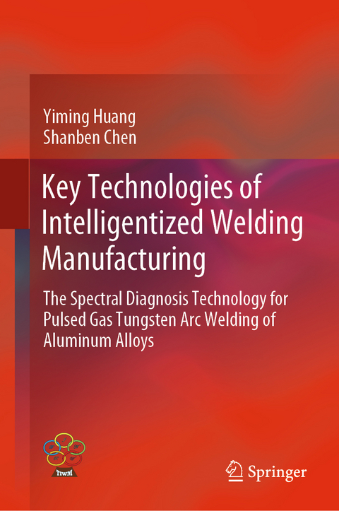 Key Technologies of Intelligentized Welding Manufacturing - Yiming Huang, Shanben Chen