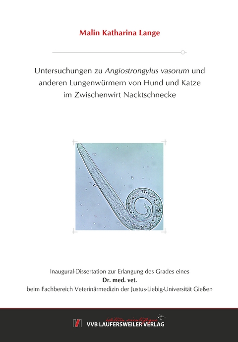 Untersuchungen zu Angiostrongylus vasorum und anderen Lungenwürmern von Hund und Katze im Zwischenwirt Nacktschnecke - Malin Katharina Lange