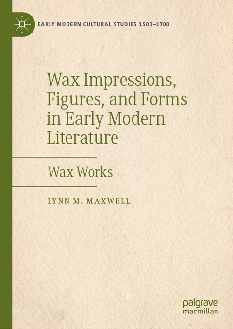 Wax Impressions, Figures, and Forms in Early Modern Literature - Lynn M. Maxwell