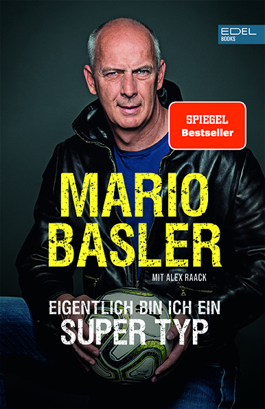 Mario Basler: Eigentlich bin ich ein super Typ - Mario Basler, Alex Raack