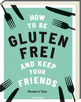 How to be glutenfrei and Keep Your Friends - Anna Barnett