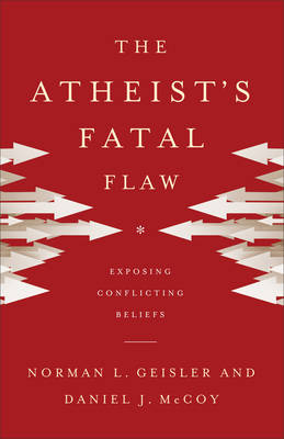Atheist's Fatal Flaw -  Norman L. Geisler,  Daniel J. McCoy