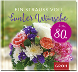 Ein Strauß voll bunter Wünsche zum 80. -  GROH Verlag