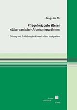 Pflegehorizonte älterer südkoreanischer ArbeitsmigrantInnen - Jung-Lim Oh