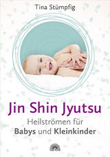 Jin Shin Jyutsu - Heilströmen für Babys und Kleinkinder - Tina Stümpfig