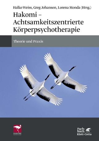 Hakomi - Achtsamkeitszentrierte Körperpsychotherapie - Halko Weiss; Greg Johanson; Lorena Monda