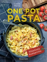 One Pot Pasta. Pasta & Sauce aus 1 Topf. Die besten Rezepte für blitzschnelle Nudelgerichte - Perrin, Émilie