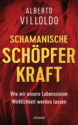 Schamanische Schöpferkraft - Alberto Villoldo