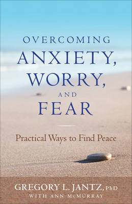 Overcoming Anxiety, Worry, and Fear -  Gregory L. PhD Jantz,  Ann McMurray
