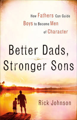 Better Dads, Stronger Sons -  Rick Johnson