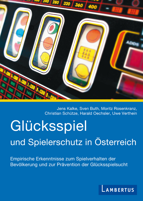Glücksspiel und Spielerschutz in Österreich - Jens Kalke, Sven Buth, Moritz Rosenkranz, Christian Schütze, Harald Oechsler, Uwe Verthein