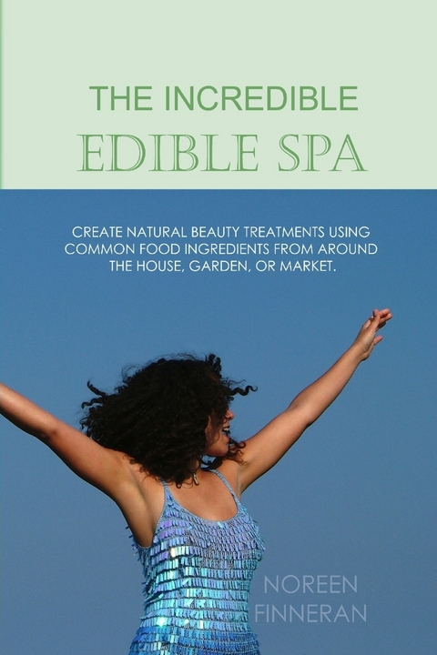 Incredible Edible Spa: Create Natural Beauty Treatments Using Common Food Ingredients from Around the House, Garden, or Market -  Finneran Noreen Finneran