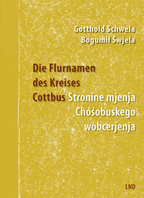Die Flurnamen des Kreises Cottbus / Stronine mjenja Chóśobuskego wobcerjenja - Gotthold / Bogumił Schwela / Šwjela