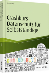 Crashkurs Datenschutz für Selbstständige - inkl. Arbeitshilfen online - Rose Müller